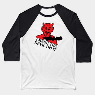 I Made The Devil Do It Baseball T-Shirt